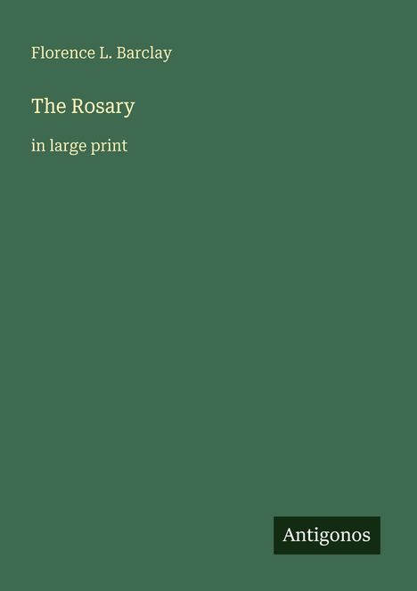 Florence L. Barclay, "The Rosary in large print." Grüner Hintergrund, unten rechts steht "Antigonos" in einem kleinen Kasten.