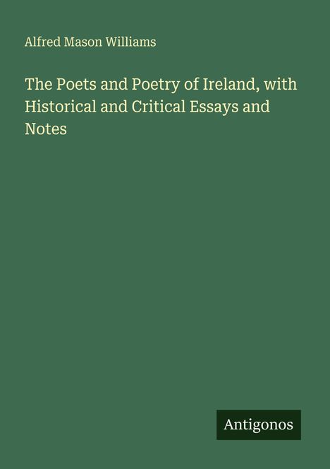 Alfred Mason Williams: "The Poets and Poetry of Ireland" in weißer Schrift auf grünem Hintergrund. Unten rechts steht "Antigonos".
