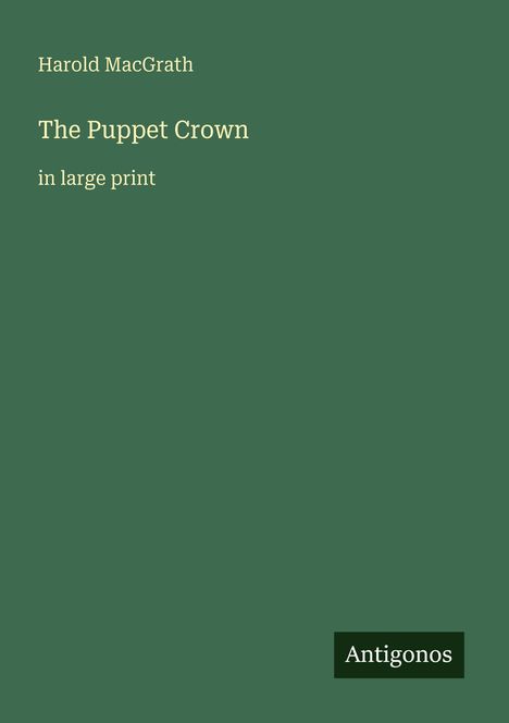 „Harold MacGrath: The Puppet Crown, in large print.“ Dunkelgrüner Hintergrund, einfache Schriftgestaltung.