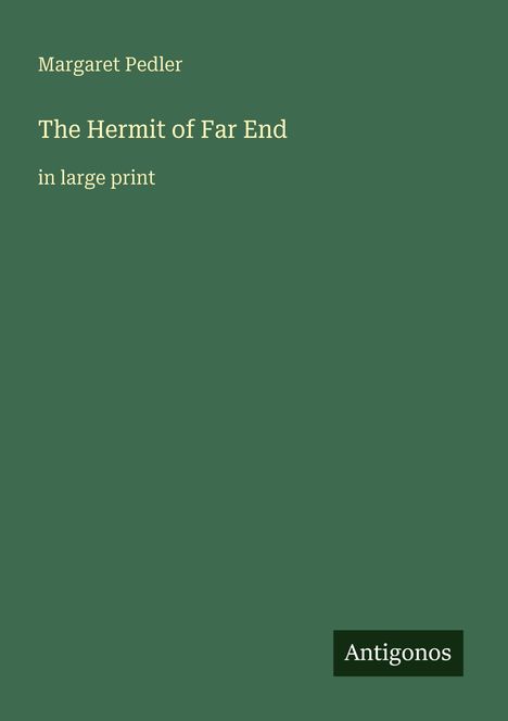 Margaret Pedler, The Hermit of Far End, in large print. Grüner Hintergrund, Logo unten rechts mit "Antigonos".
