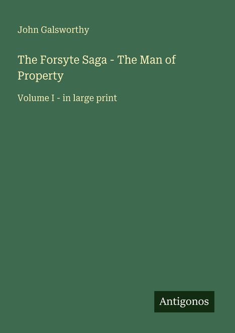 John Galsworthy, The Forsyte Saga - The Man of Property, Volume I - in large print. Grünes Cover, "Antigonos" unten.