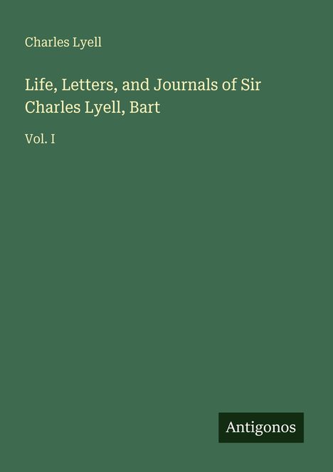 "Charles Lyell: Life, Letters, and Journals of Sir Charles Lyell, Bart. Vol. I," grüner Hintergrund, "Antigonos" Logo.