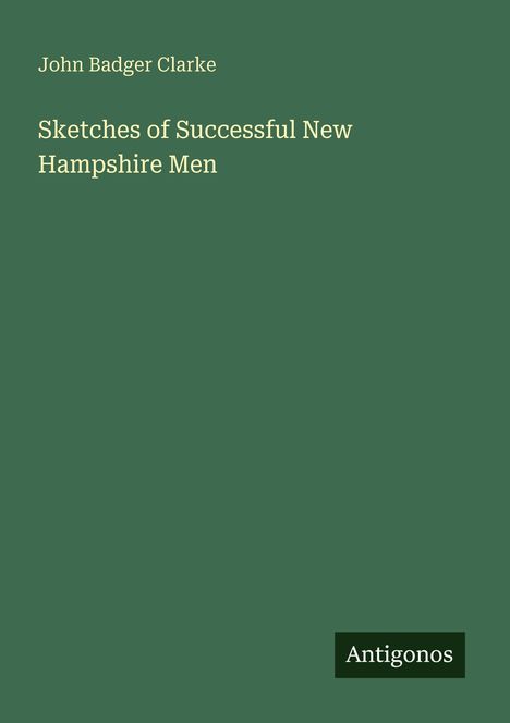 Text: "John Badger Clarke, Sketches of Successful New Hampshire Men," Logo: "Antigonos". Grüner Hintergrund.