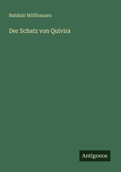 "Der Schatz von Quivira" von Balduin Möllhausen steht auf einem grünen Hintergrund. Unten rechts "Antigonos".