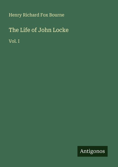 Text: "Henry Richard Fox Bourne, The Life of John Locke, Vol. I, Antigonos." Hintergrund in dunkelgrün.