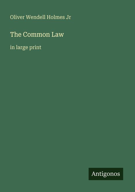 Oben steht "Oliver Wendell Holmes Jr". Darunter "The Common Law" und "in large print". Unten ein Logo: "Antigonos".