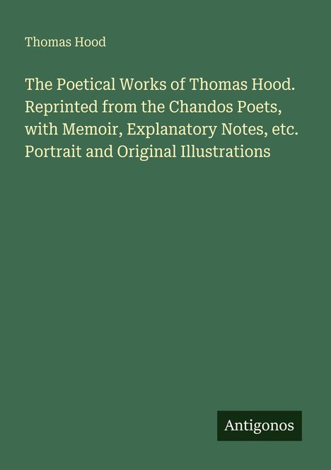 Thomas Hood: The Poetical Works, Chandos Poets, Memoir, Notes, Illustrations. Grünlicher Hintergrund, "Antigonos" unten rechts.