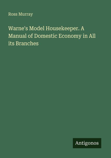 Ross Murray: "Warne's Model Housekeeper. A Manual of Domestic Economy in All its Branches". Unten "Antigonos".