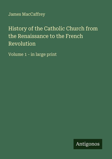 "History of the Catholic Church from the Renaissance to the French Revolution" von James MacCaffrey, Band 1, in Großdruck.