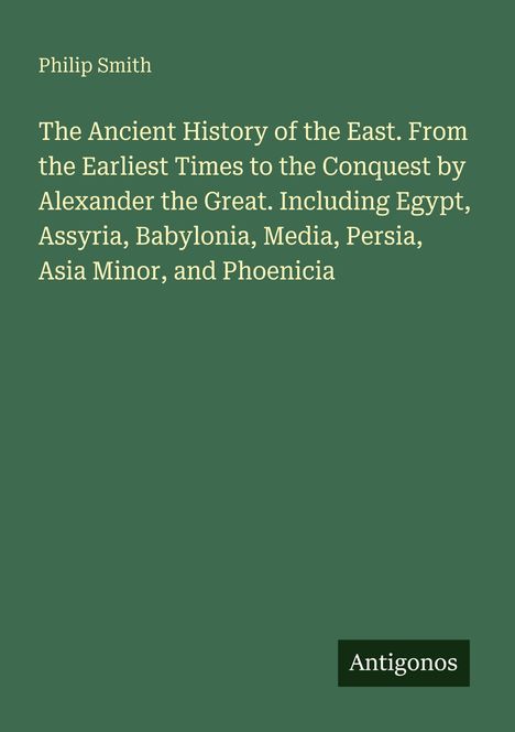 Text: "Philip Smith. The Ancient History of the East. From the Earliest Times to the Conquest by Alexander the Great..." Unten rechts steht "Antigonos".