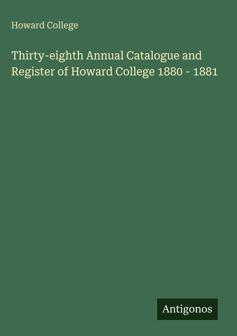 "Howard College. Thirty-eighth Annual Catalogue and Register of Howard College 1880 - 1881." Auf grünem Hintergrund.