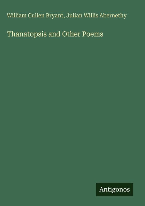 Oben stehen die Namen "William Cullen Bryant, Julian Willis Abernethy". Titel: "Thanatopsis and Other Poems". Unten "Antigonos".