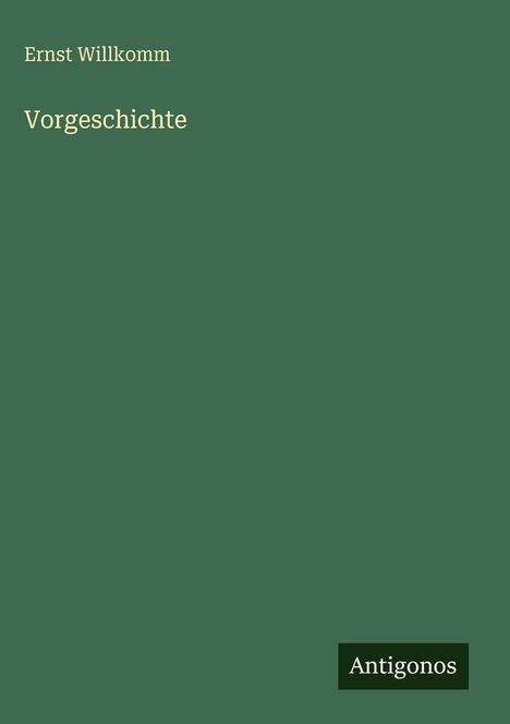 Text: "Ernst Willkomm, Vorgeschichte, Antigonos". Grüner Hintergrund, schlichte Gestaltung.