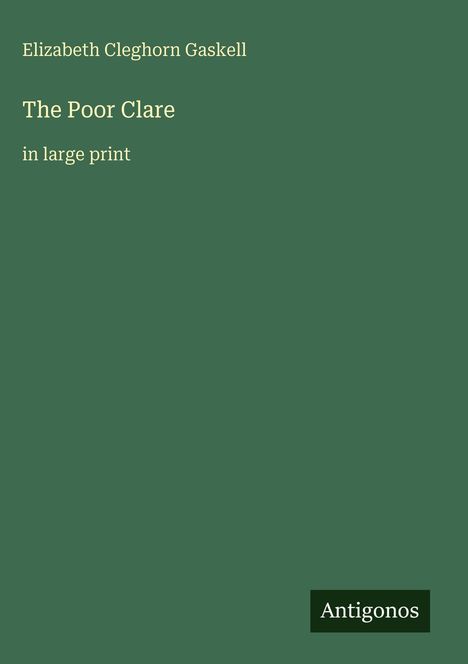 Buchtitel "The Poor Clare" von Elizabeth Cleghorn Gaskell in großer Schrift, grüner Hintergrund, Logo "Antigonos".
