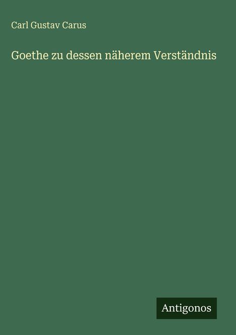 Grüner Hintergrund. Oben "Carl Gustav Carus", darunter "Goethe zu dessen näherem Verständnis", unten rechts "Antigonos".