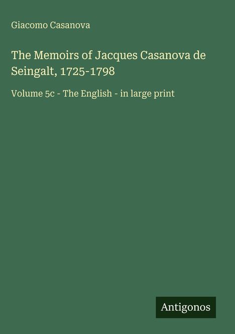 Text: "The Memoirs of Jacques Casanova de Seingalt, 1725-1798. Volume 5c - The English - in large print." Grüner Hintergrund.
