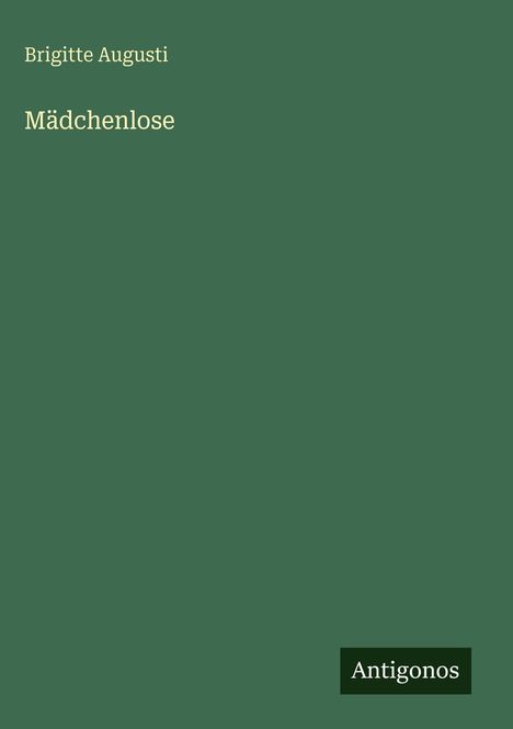 Text "Brigitte Augusti, Mädchenlose", grüner Hintergrund, weißes Logo "Antigonos" unten.