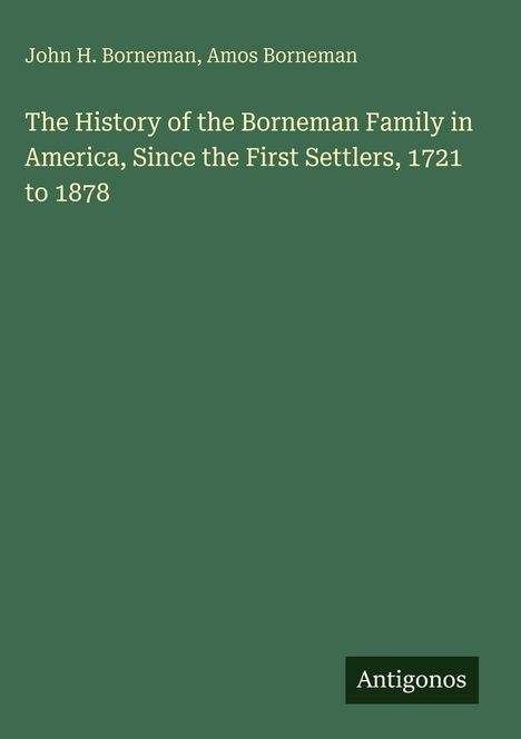John H. Borneman, Amos Borneman: The History of the Borneman Family in America, Since 1721 to 1878. Antigonos.