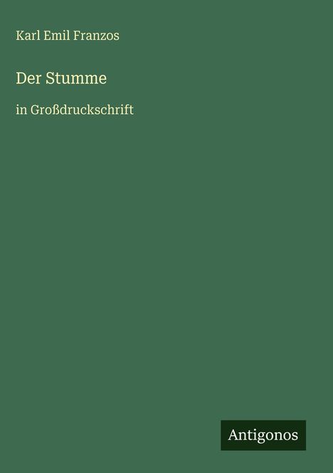 Grünes Buchcover mit hellem Text: "Karl Emil Franzos, Der Stumme, in Großdruckschrift." Unten Logo: "Antigonos".