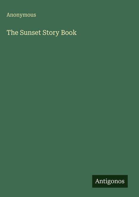 Text: "Anonymous, The Sunset Story Book, Antigonos." Grünlicher Hintergrund.