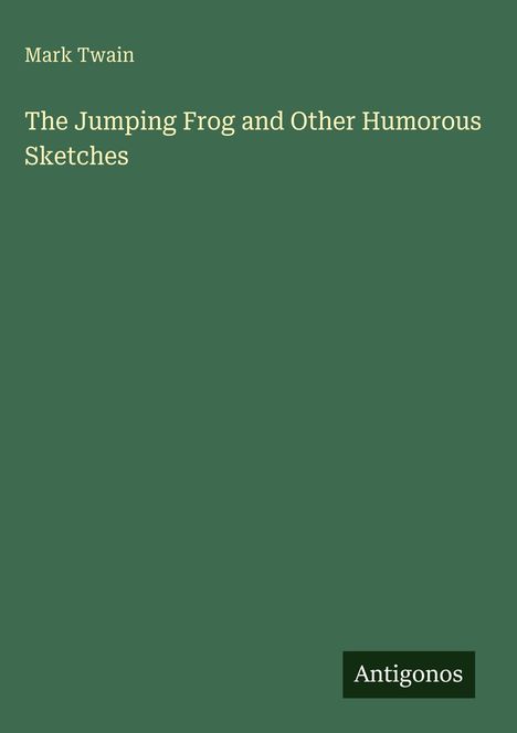 Mark Twain: The Jumping Frog and Other Humorous Sketches. Grüner Hintergrund mit "Antigonos" unten rechts.
