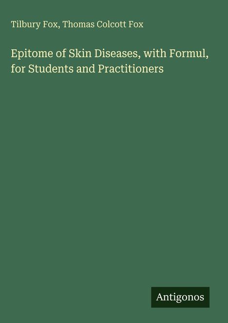 Titel: "Epitome of Skin Diseases, with Formul, for Students and Practitioners". Autoren: Tilbury Fox, Thomas Colcott Fox. grüner Hintergrund.