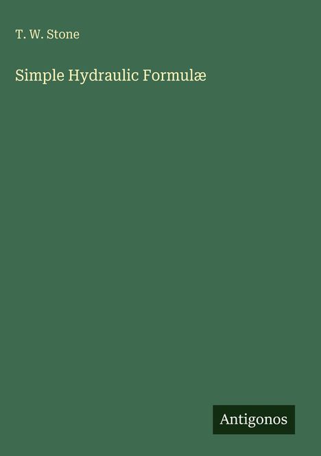 Titel: "Simple Hydraulic Formulæ" von T.W. Stone. Grüner Hintergrund, unten rechts Logo "Antigonos".