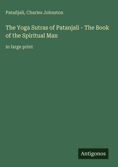 Text: Patañjali, Charles Johnston. Titel: The Yoga Sutras of Patanjali - The Book of the Spiritual Man. “Antigonos” als Logo. Hintergrund: dunkelgrün.