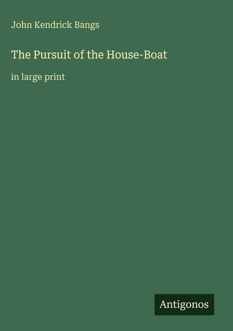 Buchtitel: "The Pursuit of the House-Boat" von John Kendrick Bangs. Unten rechts steht "Antigonos". Hintergrund in Grün.
