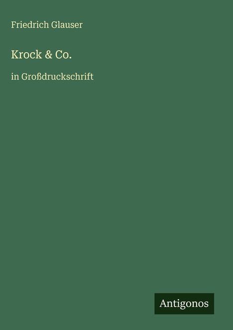 „Friedrich Glauser, Krock & Co., in Großdruckschrift“. Grüner Hintergrund, unten rechts schwarzes Quadrat mit „Antigonos“.