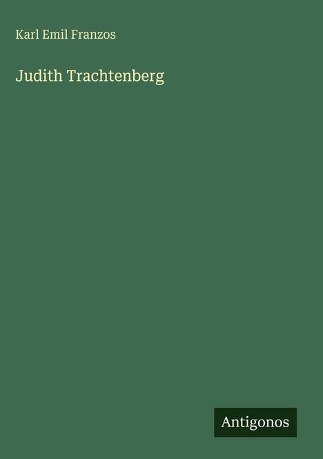 Grüner Hintergrund mit den Texten: "Karl Emil Franzos", "Judith Trachtenberg", und "Antigonos" in hellem Gelb.
