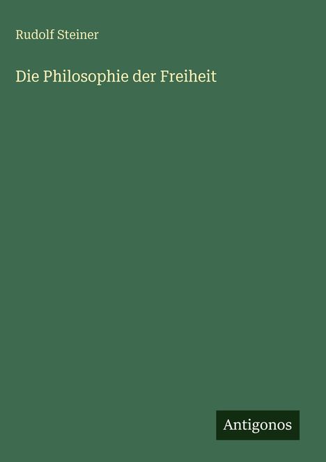 Oben: "Rudolf Steiner". Mitte: "Die Philosophie der Freiheit". Unten rechts: Logo "Antigonos". Hintergrund in Olivgrün.