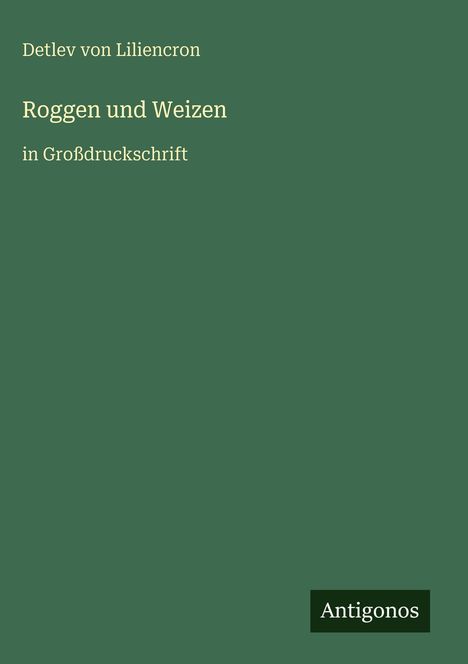 Grüner Hintergrund, goldener Text: "Detlev von Liliencron", "Roggen und Weizen", "in Großdruckschrift". Logo: Antionos.