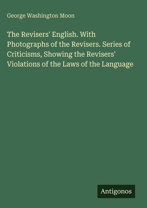 Ein grünes Cover mit dem Titel: "The Revisers' English" von George Washington Moon. Unten steht "Antigonos".