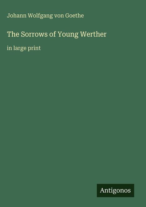 Johann Wolfgang von Goethe, "The Sorrows of Young Werther", in large print. Grüner Hintergrund, weißer Text. Unten "Antigonos".