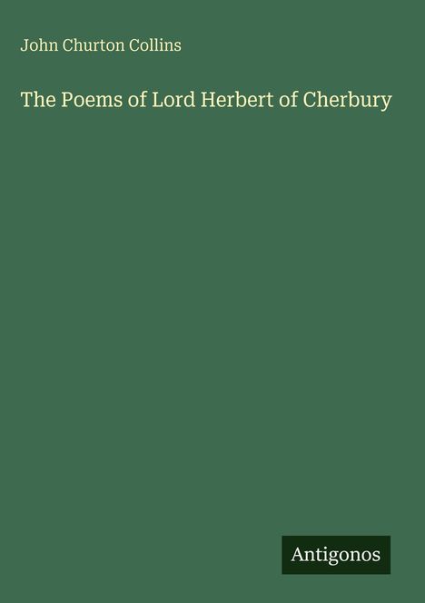 John Churton Collins, The Poems of Lord Herbert of Cherbury. Der Hintergrund ist dunkelgrün, unten rechts "Antigonos".