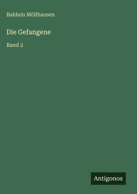 „Balduin Möllhausen, Die Gefangene, Band 2“ ist in heller Schrift auf dunkelgrünem Hintergrund. Logo unten: „Antigonos“.