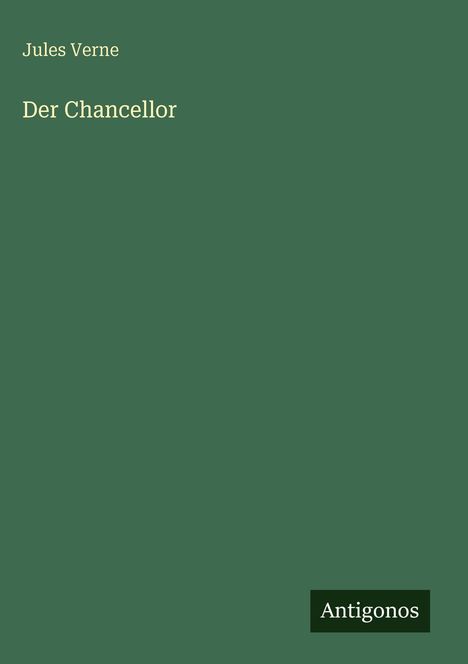 "Jules Verne, Der Chancellor" steht auf grünem Hintergrund. Unten rechts steht "Antigonos".