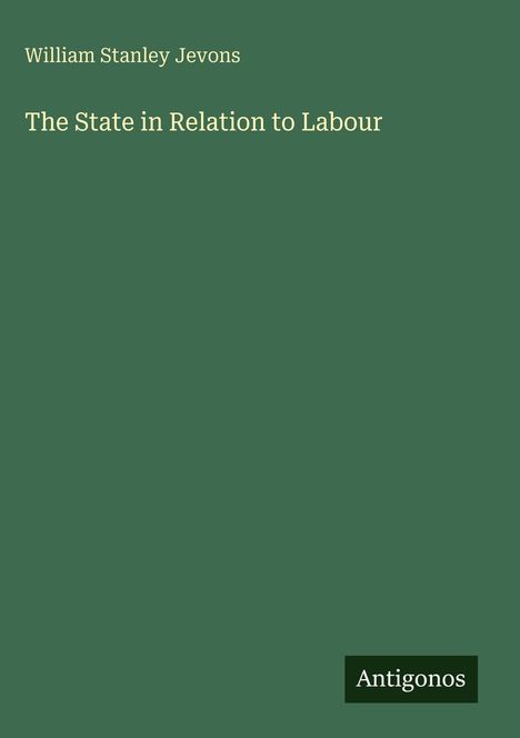 Buchcover: "William Stanley Jevons" oben, "The State in Relation to Labour" in der Mitte, "Antigonos" unten rechts.