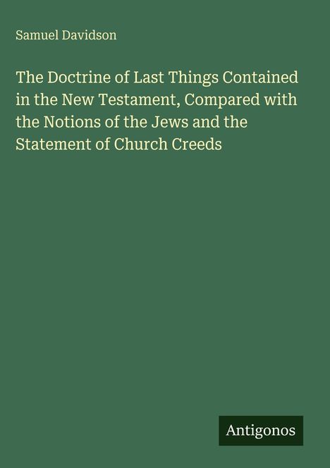 "Samuel Davidson: The Doctrine of Last Things. Antigonos." Grüner Hintergrund, sachlich, klar, Buchcover-Stil.