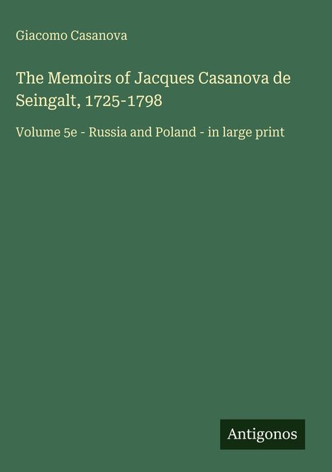 Giacomo Casanova: Memoirs, 1725-1798, Band 5e - Russland und Polen, Großdruck. Unten rechts "Antigonos". Abstraktes, grünes Design.