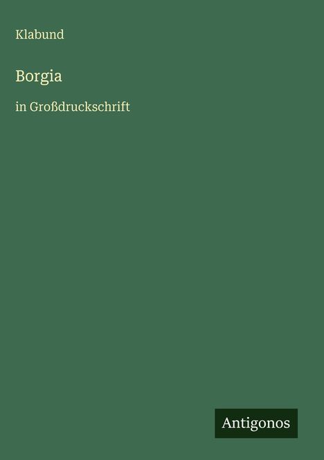 Text: "Klabund, Borgia in Großdruckschrift, Antigonos." Grünes Cover, minimalistisches Design.