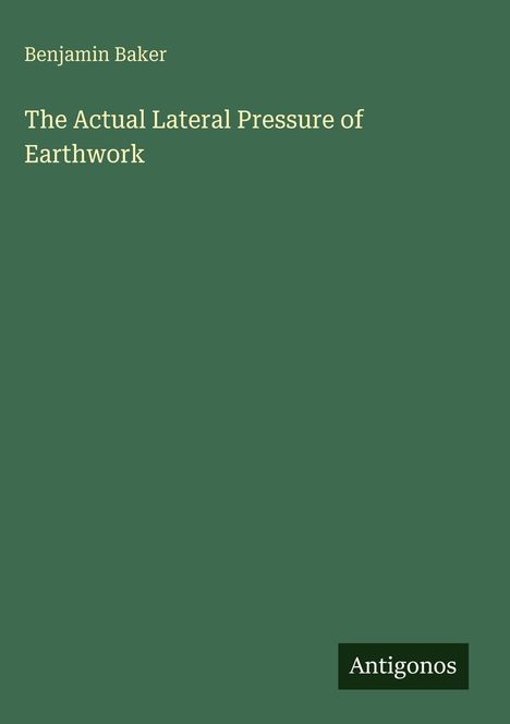 Benjamin Baker, The Actual Lateral Pressure of Earthwork. Grüner Hintergrund, Schrift in Weiß. Unten rechts "Antigonos".