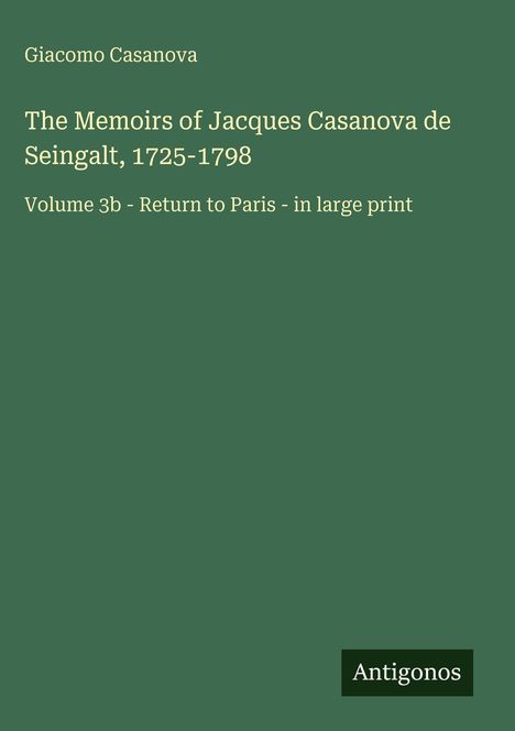 Titel: "The Memoirs of Jacques Casanova de Seingalt, 1725-1798", Band 3b, "Return to Paris", große Schrift. Unten steht "Antigonos".