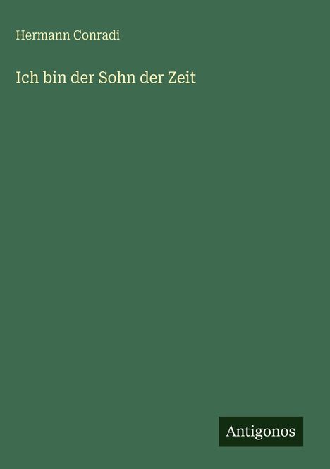 „Hermann Conradi. Ich bin der Sohn der Zeit.“ Grünes Cover mit „Antigonos“ unten rechts.