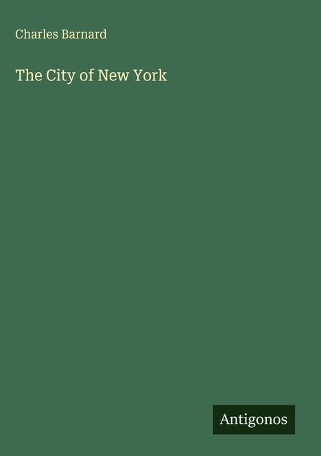 "Charles Barnard. The City of New York. Antigonos." Grüner Hintergrund.