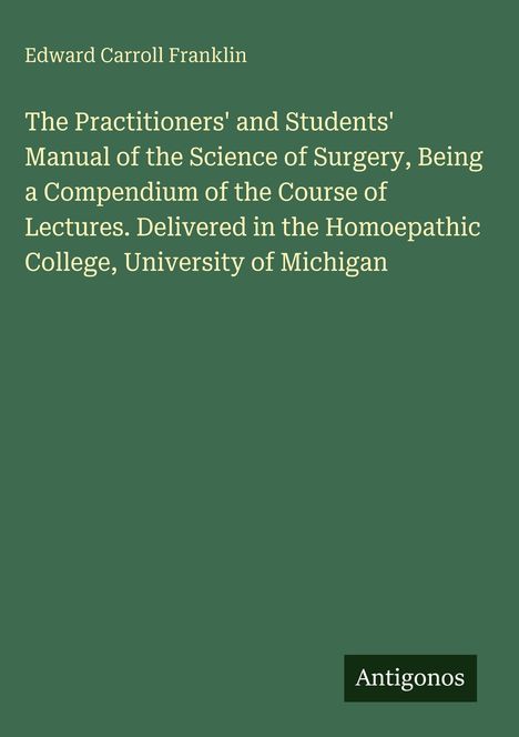 Titel: "The Practitioners' and Students' Manual...", Autor: Edward Carroll Franklin, Verlag: Antigonos. Dicht gedruckter Text.
