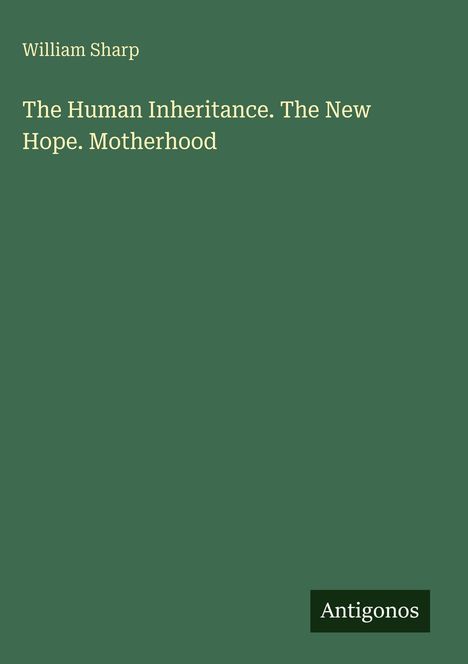 "William Sharp. The Human Inheritance. The New Hope. Motherhood. Antigonos" in weißer Schrift auf grünem Hintergrund.