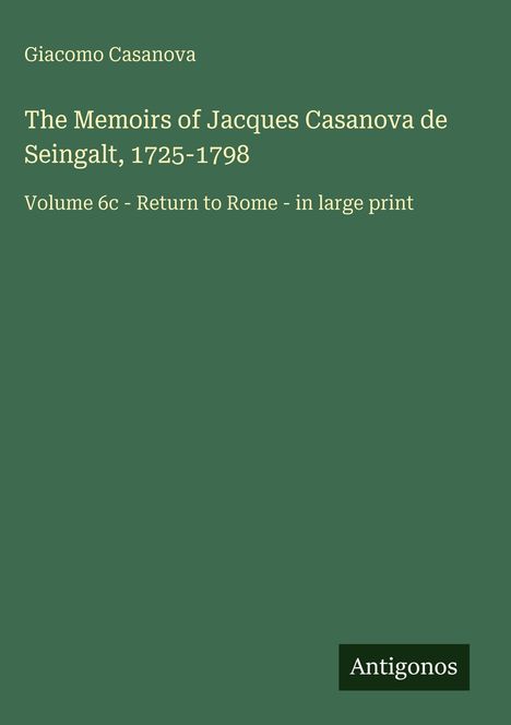 Giacomo Casanova, Memoirs, Volume 6c, Return to Rome. Grün mit „Antigonos“ unten rechts.