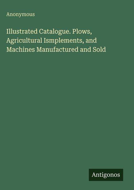 Text: "Illustrated Catalogue. Plows, Agricultural Ismplements, and Machines Manufactured and Sold." Grüner Hintergrund.